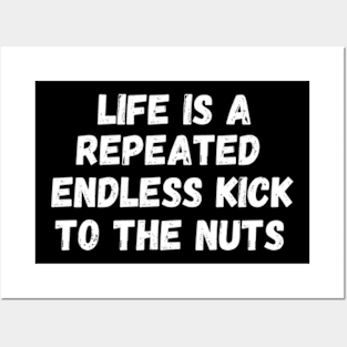 Life Is A Repeated Endless Kick To The Nuts Posters and Art